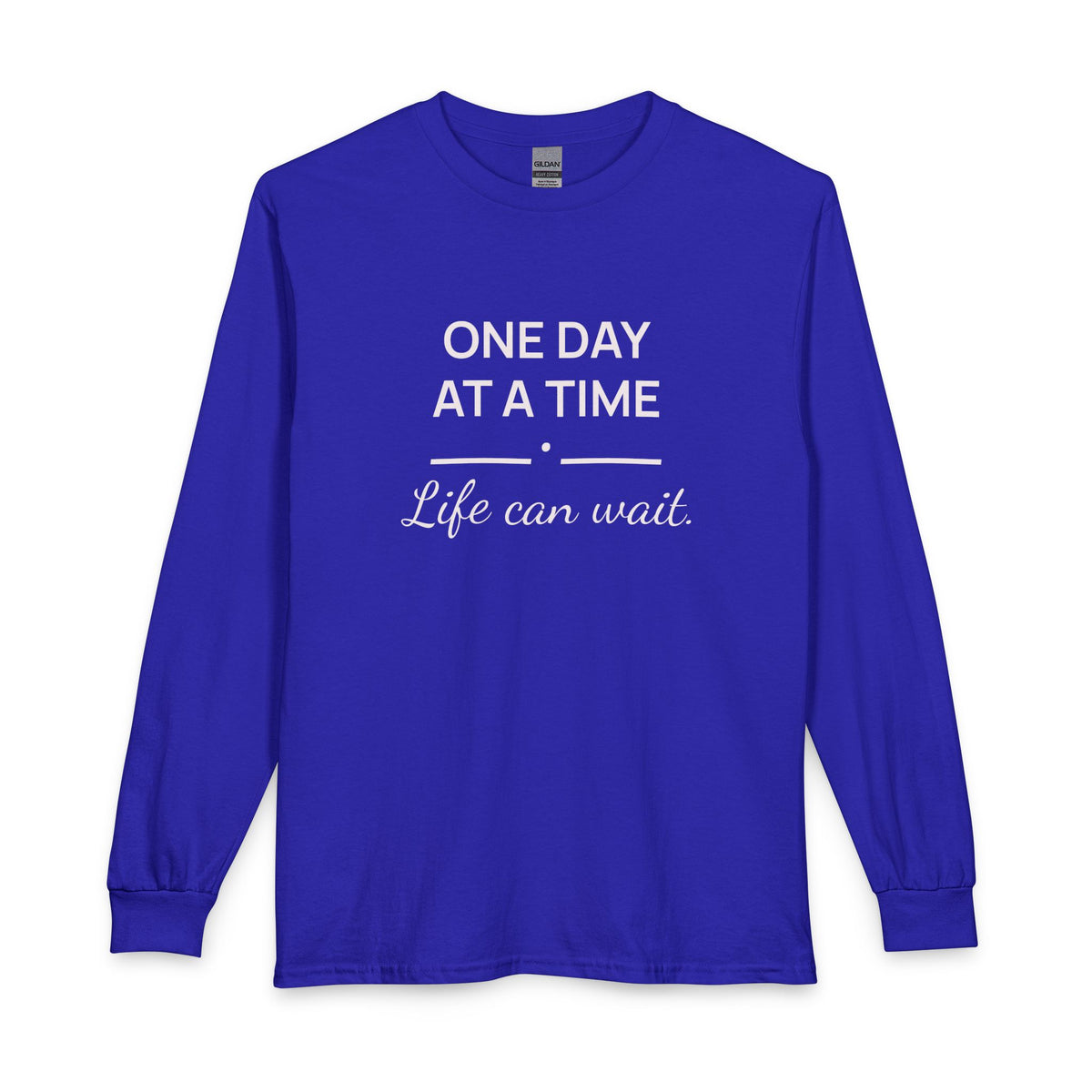 One Day at a Time–Life Can Wait: Long Sleeve Shirt
