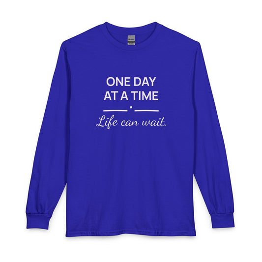 One Day at a Time–Life Can Wait: Long Sleeve Shirt