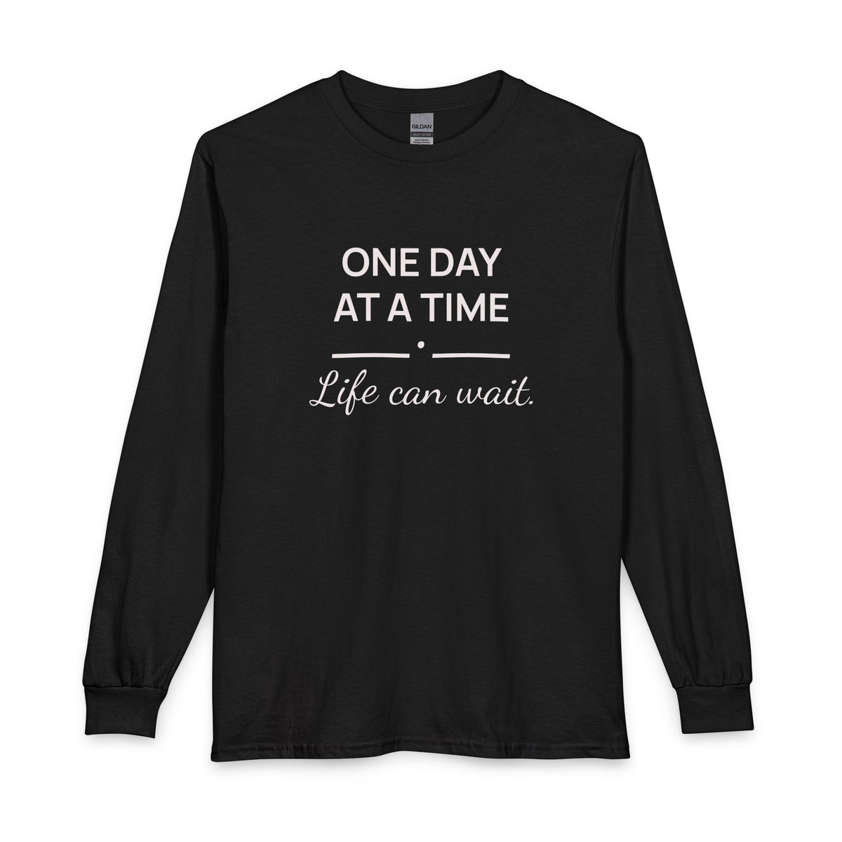 One Day at a Time–Life Can Wait: Long Sleeve Shirt