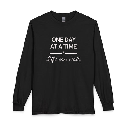 One Day at a Time–Life Can Wait: Long Sleeve Shirt