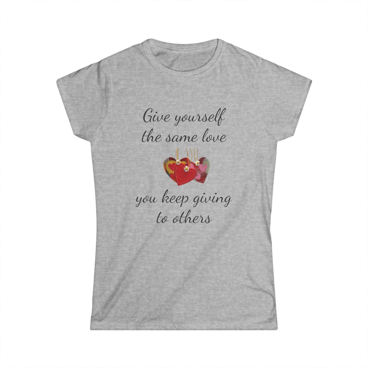 Give Yourself the Same Love You Keep Giving to Others - Inspirational T-Shirt
