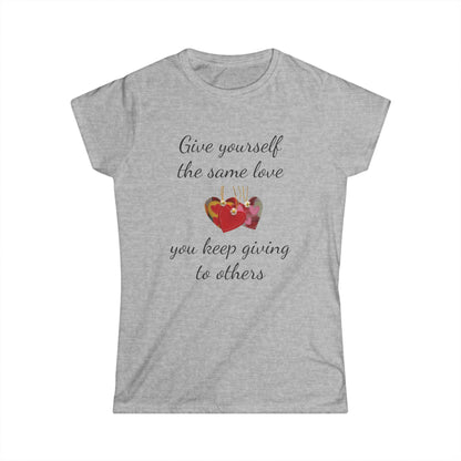 Give Yourself the Same Love You Keep Giving to Others - Inspirational T-Shirt