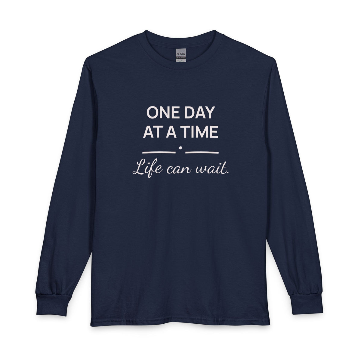 One Day at a Time–Life Can Wait: Long Sleeve Shirt