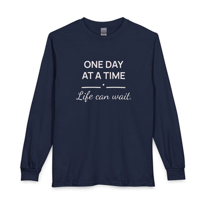 One Day at a Time–Life Can Wait: Long Sleeve Shirt